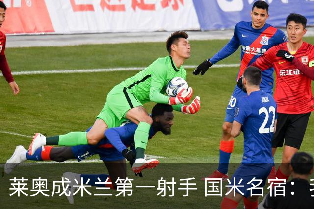 莱奥成米兰第一射手 国米名宿：我们缺少这样的球员